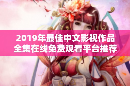 2019年最佳中文影視作品全集在線免費觀看平臺推薦