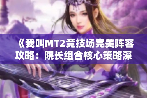 《我叫MT2競(jìng)技場(chǎng)完美陣容攻略：院長(zhǎng)組合核心策略深度解析》