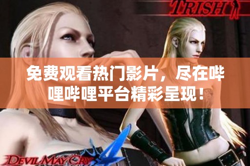 免費(fèi)觀看熱門影片，盡在嗶哩嗶哩平臺(tái)精彩呈現(xiàn)！