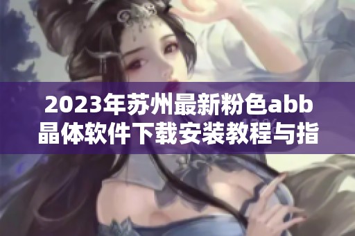 2023年蘇州最新粉色abb晶體軟件下載安裝教程與指南