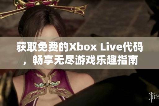獲取免費(fèi)的Xbox Live代碼，暢享無(wú)盡游戲樂(lè)趣指南