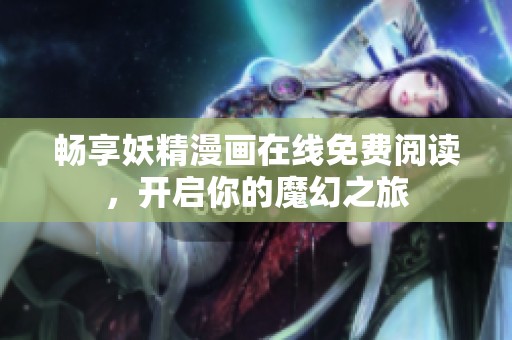 暢享妖精漫畫(huà)在線免費(fèi)閱讀，開(kāi)啟你的魔幻之旅