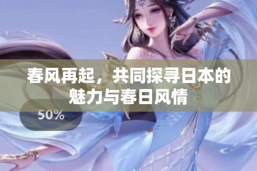 春風(fēng)再起，共同探尋日本的魅力與春日風(fēng)情