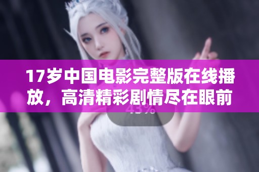 17歲中國電影完整版在線播放，高清精彩劇情盡在眼前