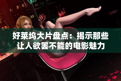 好萊塢大片盤點：揭示那些讓人欲罷不能的電影魅力