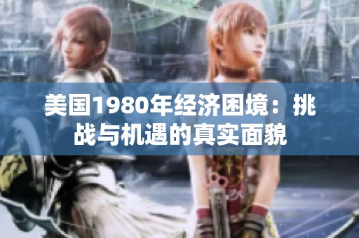 美國1980年經(jīng)濟困境：挑戰(zhàn)與機遇的真實面貌