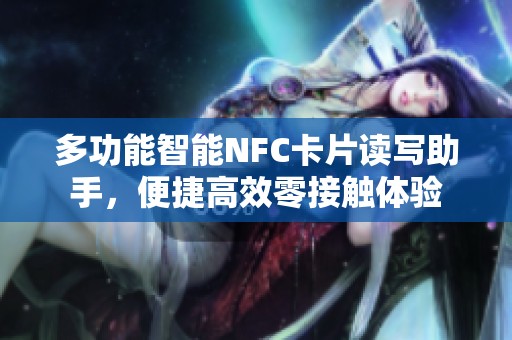 多功能智能NFC卡片讀寫助手，便捷高效零接觸體驗