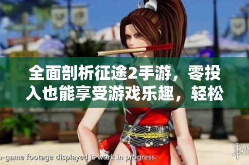 全面剖析征途2手游，零投入也能享受游戲樂趣，輕松告別消費煩惱