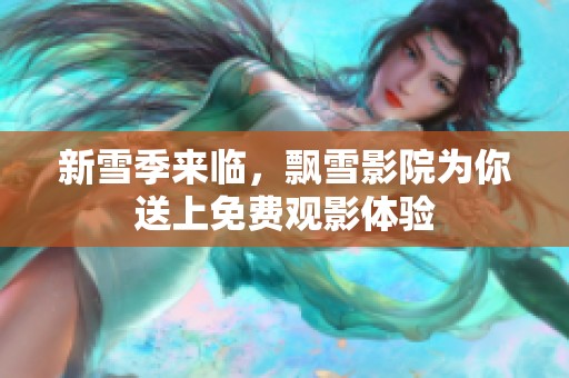 新雪季來(lái)臨，飄雪影院為你送上免費(fèi)觀影體驗(yàn)