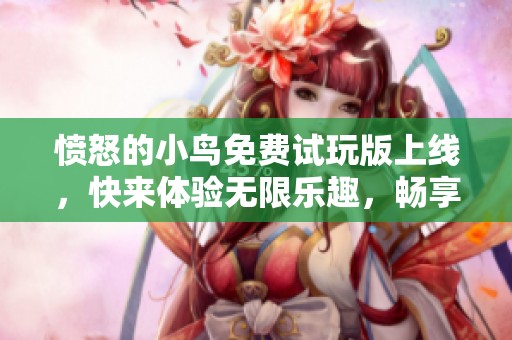 憤怒的小鳥免費(fèi)試玩版上線，快來體驗(yàn)無限樂趣，暢享游戲樂趣！