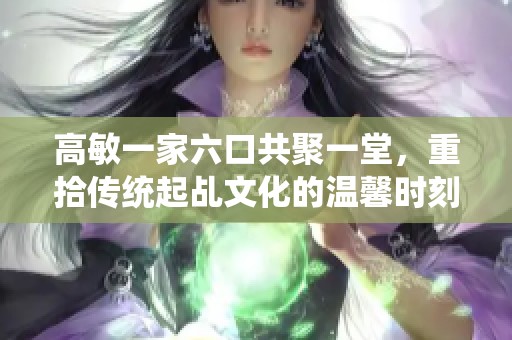 高敏一家六口共聚一堂，重拾傳統(tǒng)起乩文化的溫馨時(shí)刻