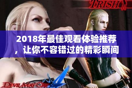 2018年最佳觀看體驗(yàn)推薦，讓你不容錯(cuò)過(guò)的精彩瞬間