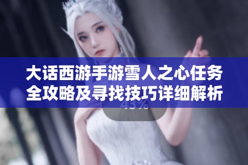 大話西游手游雪人之心任務(wù)全攻略及尋找技巧詳細(xì)解析