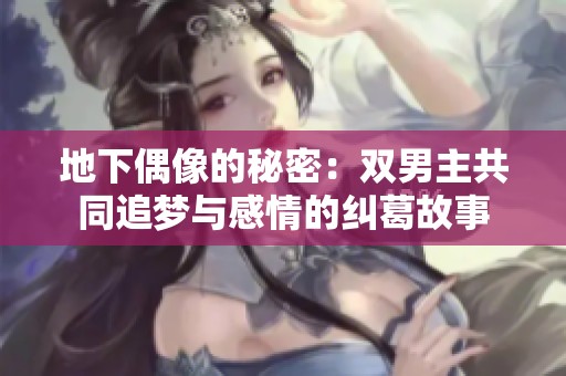 地下偶像的秘密：雙男主共同追夢與感情的糾葛故事