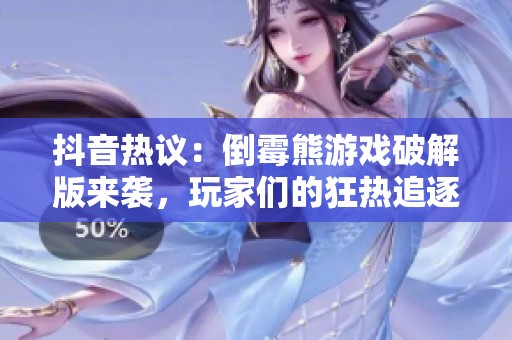 抖音熱議：倒霉熊游戲破解版來襲，玩家們的狂熱追逐新趨勢