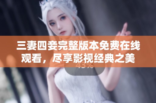 三妻四妾完整版本免費在線觀看，盡享影視經(jīng)典之美