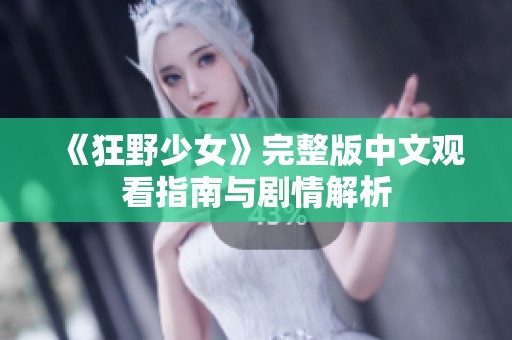 《狂野少女》完整版中文觀看指南與劇情解析