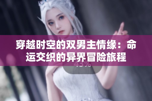 穿越時(shí)空的雙男主情緣：命運(yùn)交織的異界冒險(xiǎn)旅程