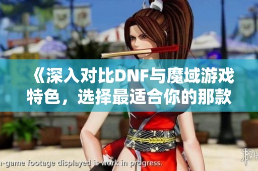 《深入對比DNF與魔域游戲特色，選擇最適合你的那款》
