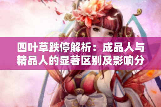 四葉草跌停解析：成品人與精品人的顯著區(qū)別及影響分析