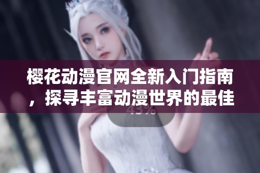 櫻花動漫官網(wǎng)全新入門指南，探尋豐富動漫世界的最佳途徑