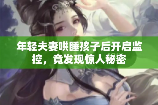 年輕夫妻哄睡孩子后開啟監(jiān)控，竟發(fā)現(xiàn)驚人秘密