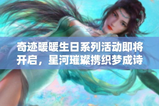 奇跡暖暖生日系列活動即將開啟，星河璀璨攜織夢成詩的浪漫之旅