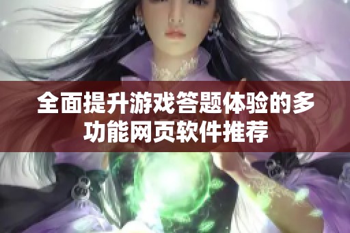 全面提升游戲答題體驗(yàn)的多功能網(wǎng)頁(yè)軟件推薦