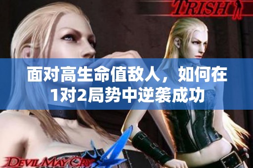 面對(duì)高生命值敵人，如何在1對(duì)2局勢(shì)中逆襲成功