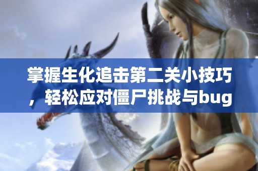 掌握生化追擊第二關(guān)小技巧，輕松應(yīng)對僵尸挑戰(zhàn)與bug問題