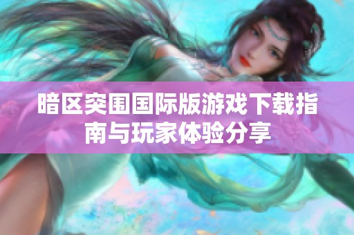暗區(qū)突圍國(guó)際版游戲下載指南與玩家體驗(yàn)分享