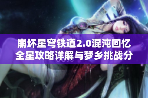 崩壞星穹鐵道2.0混沌回憶全星攻略詳解與夢(mèng)鄉(xiāng)挑戰(zhàn)分享