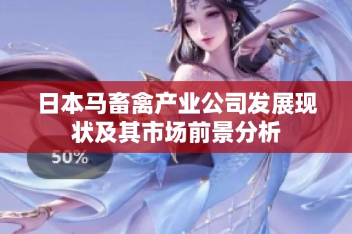 日本馬畜禽產(chǎn)業(yè)公司發(fā)展現(xiàn)狀及其市場(chǎng)前景分析