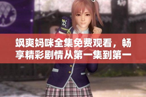 颯爽媽咪全集免費(fèi)觀看，暢享精彩劇情從第一集到第一百集