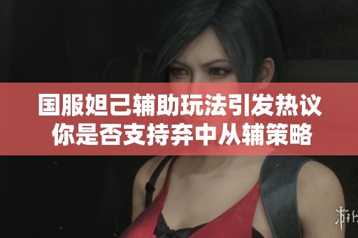 國服妲己輔助玩法引發(fā)熱議 你是否支持棄中從輔策略？