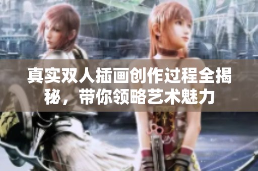 真實雙人插畫創(chuàng)作過程全揭秘，帶你領略藝術魅力