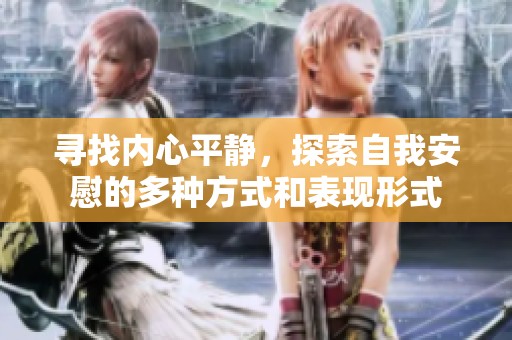 尋找內(nèi)心平靜，探索自我安慰的多種方式和表現(xiàn)形式