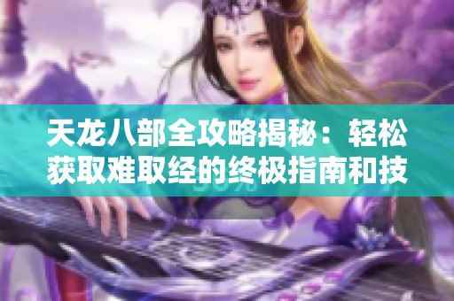 天龍八部全攻略揭秘：輕松獲取難取經(jīng)的終極指南和技巧！