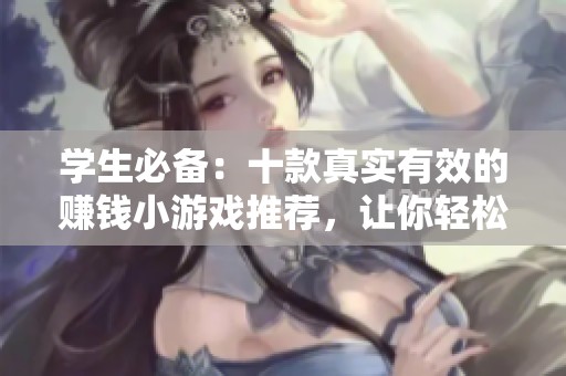學(xué)生必備：十款真實(shí)有效的賺錢小游戲推薦，讓你輕松賺零花錢