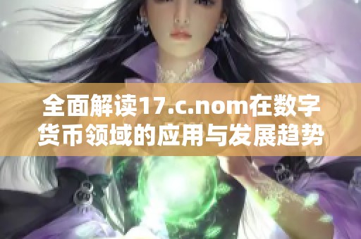 全面解讀17.c.nom在數(shù)字貨幣領(lǐng)域的應(yīng)用與發(fā)展趨勢(shì)