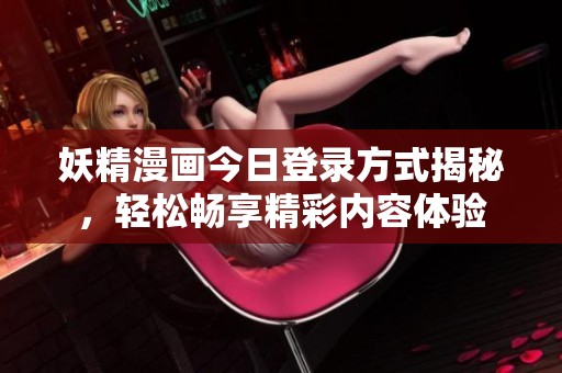 妖精漫畫今日登錄方式揭秘，輕松暢享精彩內容體驗