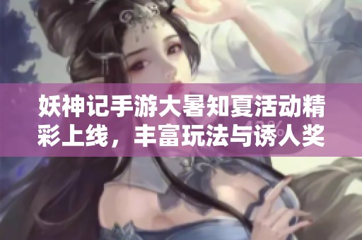 妖神記手游大暑知夏活動精彩上線，豐富玩法與誘人獎勵等你來體驗(yàn)