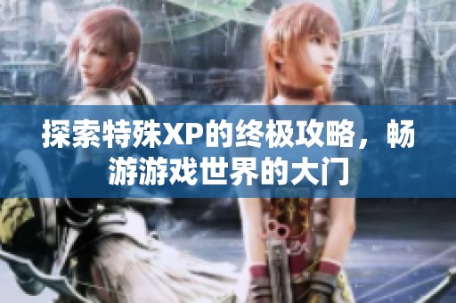 探索特殊XP的終極攻略，暢游游戲世界的大門