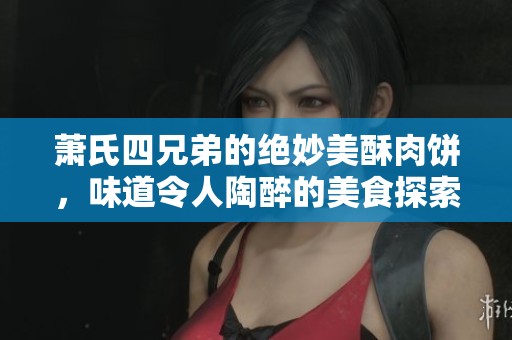 蕭氏四兄弟的絕妙美酥肉餅，味道令人陶醉的美食探索