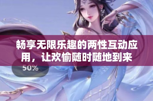 暢享無限樂趣的兩性互動應用，讓歡愉隨時隨地到來