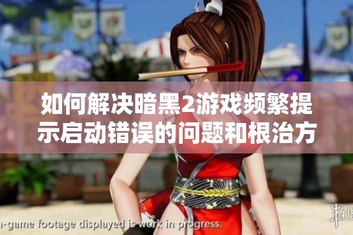 如何解決暗黑2游戲頻繁提示啟動(dòng)錯(cuò)誤的問題和根治方法