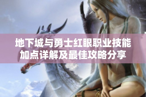 地下城與勇士紅眼職業(yè)技能加點詳解及最佳攻略分享