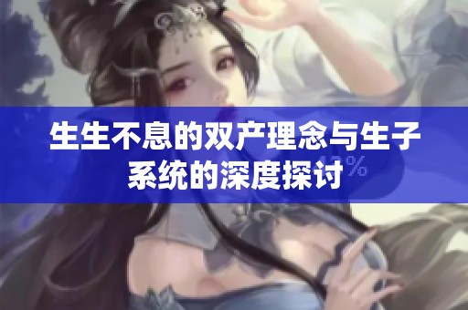 生生不息的雙產(chǎn)理念與生子系統(tǒng)的深度探討