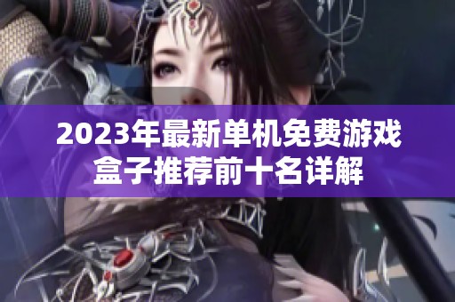 2023年最新單機(jī)免費(fèi)游戲盒子推薦前十名詳解