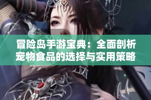 冒險(xiǎn)島手游寶典：全面剖析寵物食品的選擇與實(shí)用策略